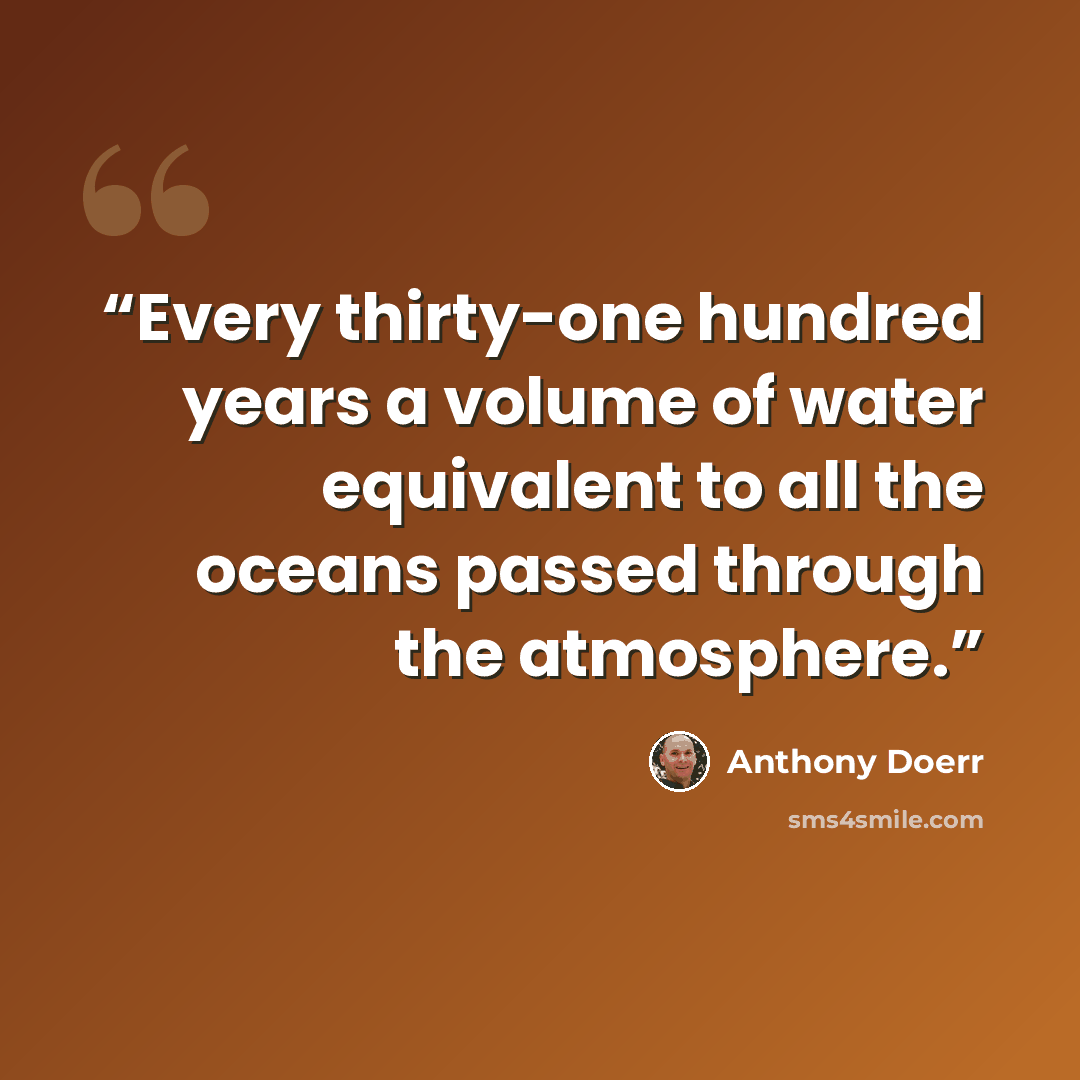 “Every thirty-one hundred years a volume of water equivalent to all the oceans passed through the atmosphere.” quote by Anthony Doerr