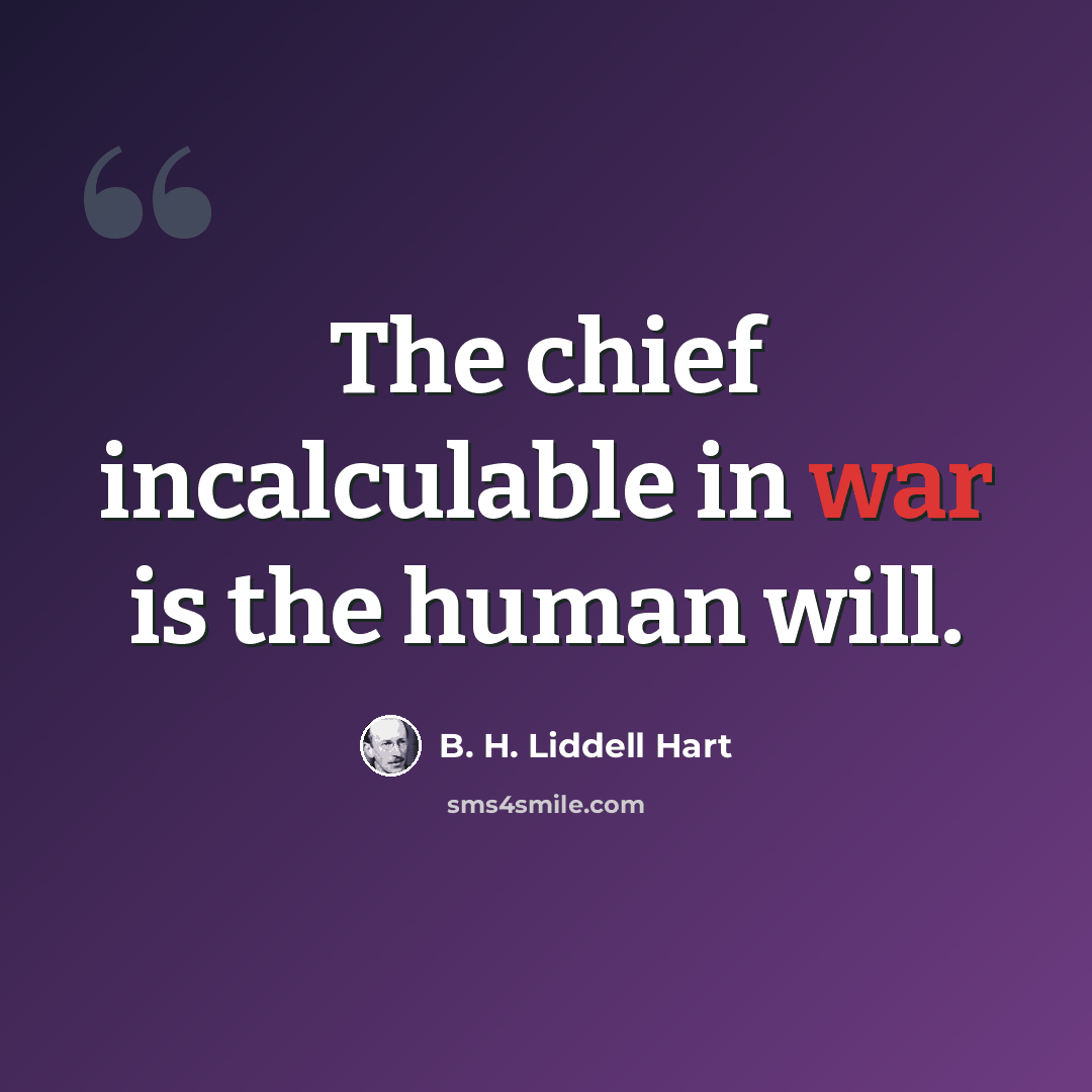 “The chief incalculable in war is the human will.” quote by B. H. Liddell Hart