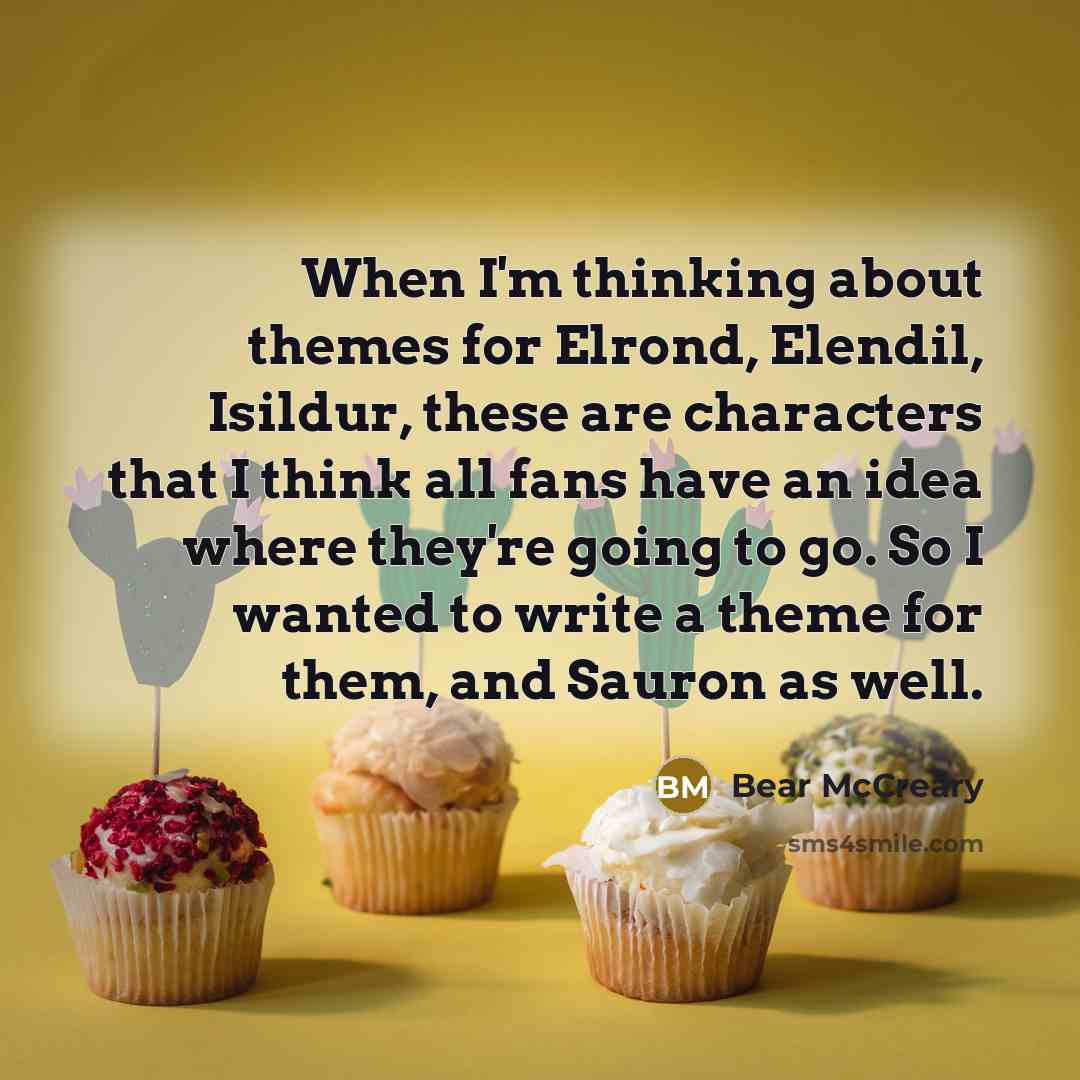 “When I'm thinking about themes for Elrond, Elendil, Isildur, these are characters that I think all fans have an idea where they're going to go. So I wanted to write a theme for them, and Sauron as well.” quote by Bear McCreary