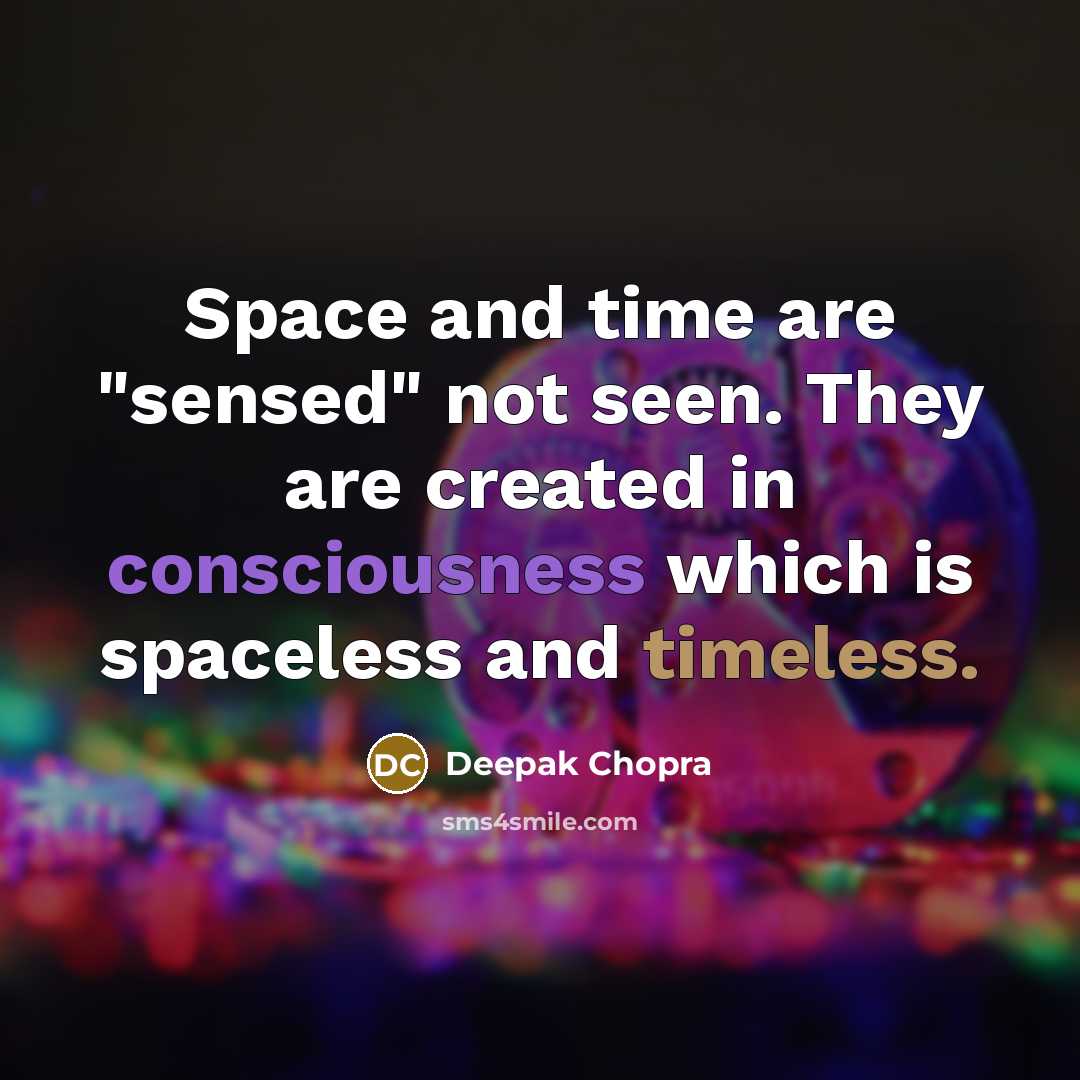 “Space and time are "sensed" not seen. They are created in consciousness which is spaceless and timeless.” quote by Deepak Chopra