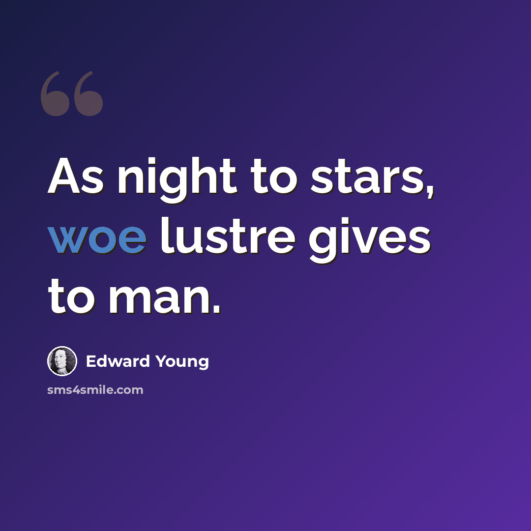 “As night to stars, woe lustre gives to man.” quote by Edward Young