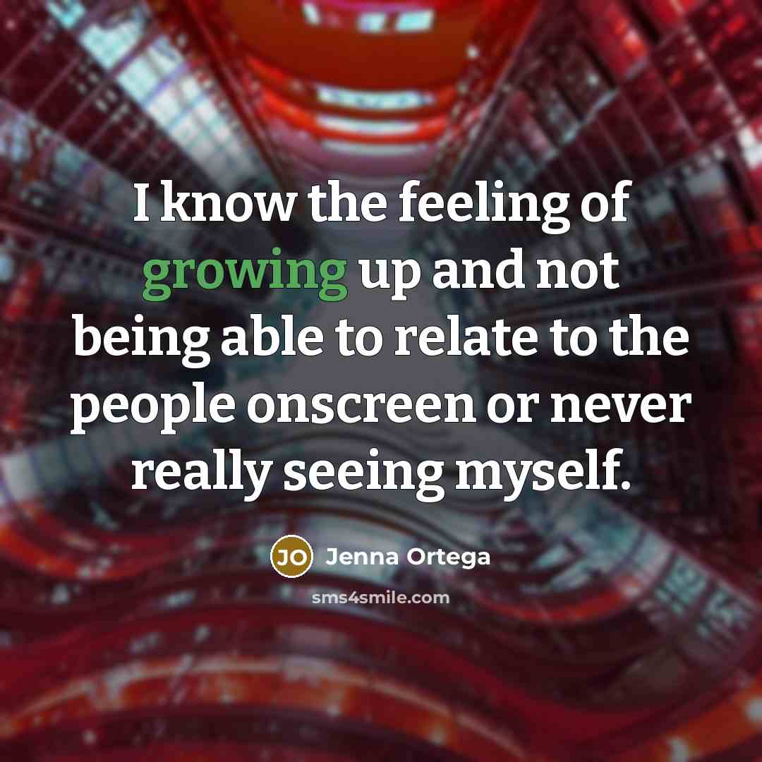 “I know the feeling of growing up and not being able to relate to the people onscreen or never really seeing myself.” quote by Jenna Ortega