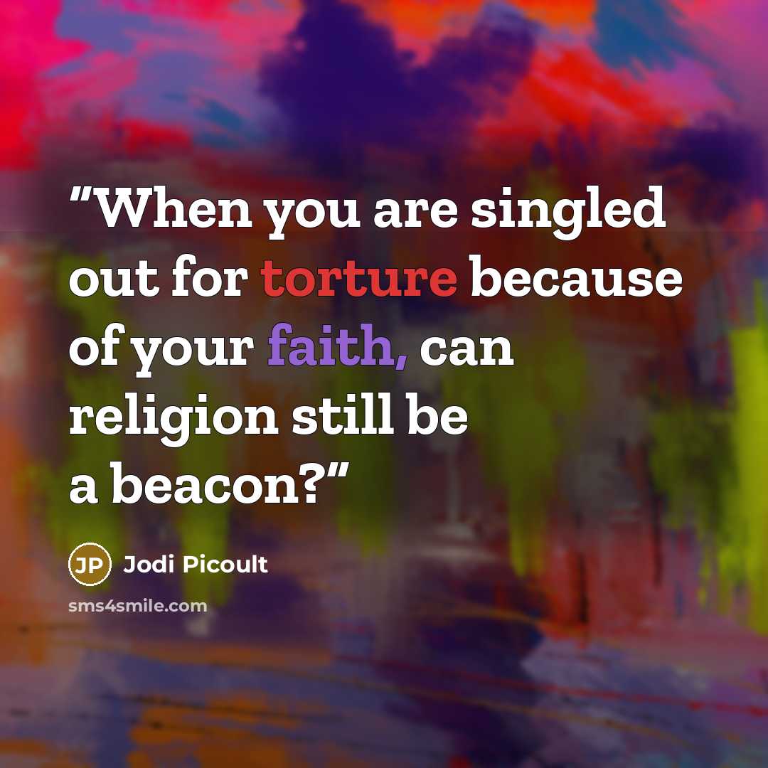 “When you are singled out for torture because of your faith, can religion still be a beacon?” quote by Jodi Picoult