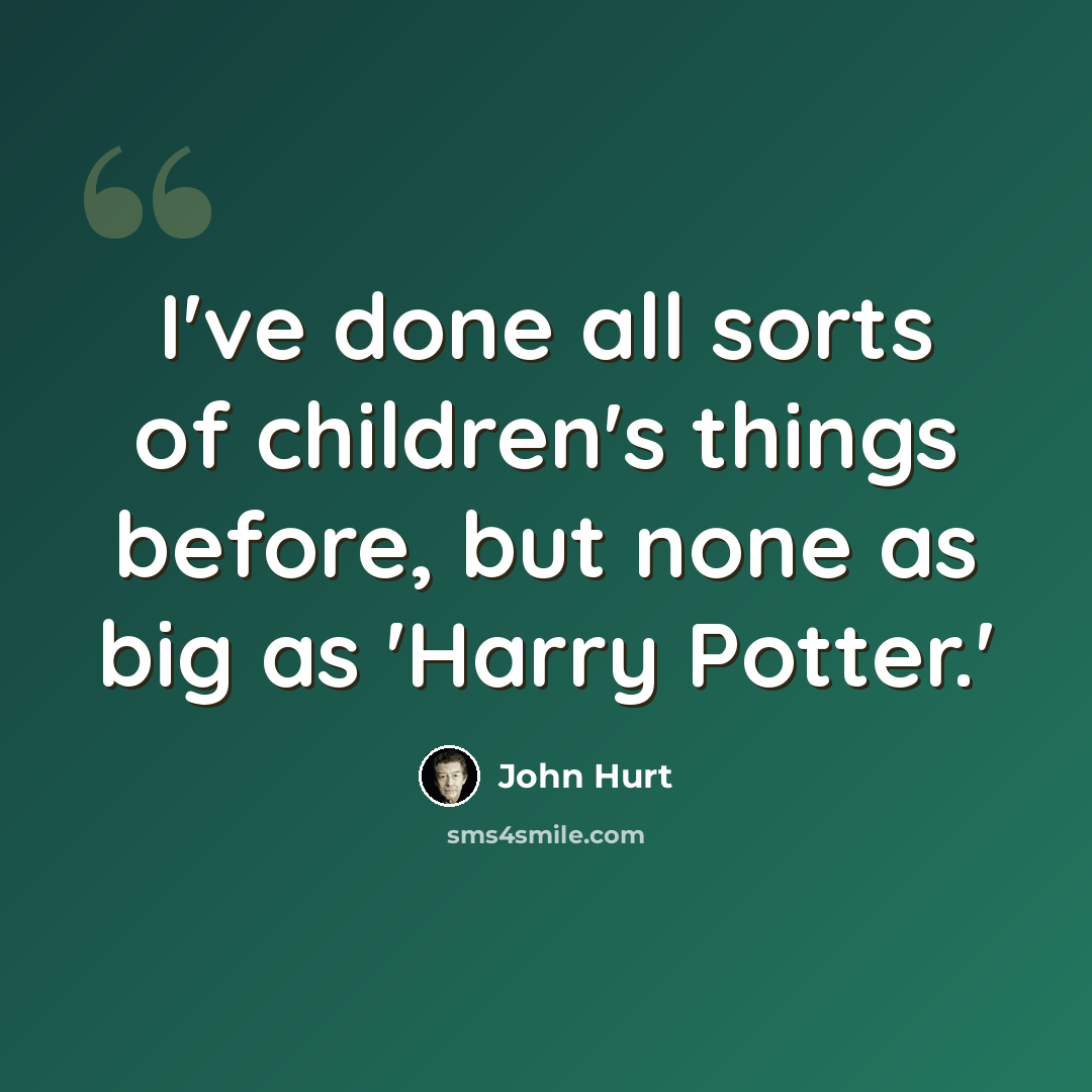 “I've done all sorts of children's things before, but none as big as 'Harry Potter.'” quote by John Hurt