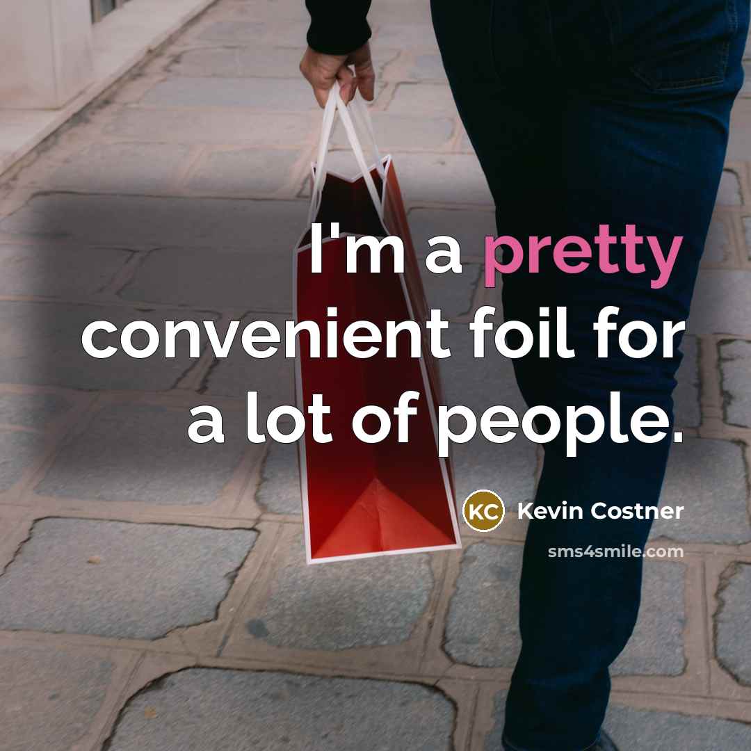 “I'm a pretty convenient foil for a lot of people.” quote by Kevin Costner