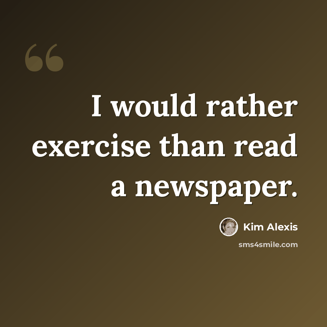 “I would rather exercise than read a newspaper.” quote by Kim Alexis
