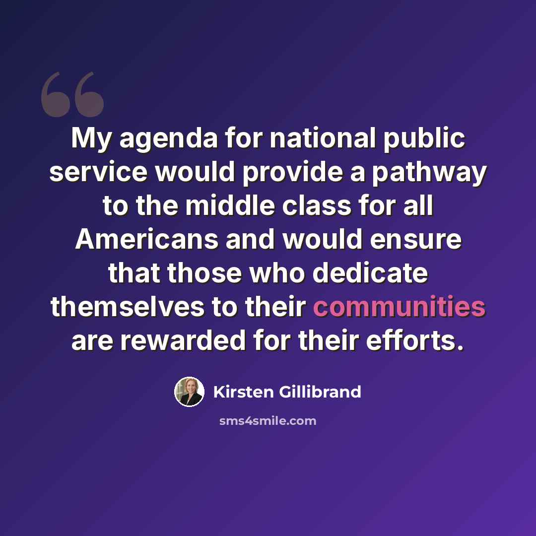 “My agenda for national public service would provide a pathway to the middle class for all Americans and would ensure that those who dedicate themselves to their communities are rewarded for their efforts.” quote by Kirsten Gillibrand