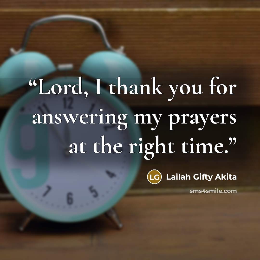 “Lord, I thank you for answering my prayers at the right time.” quote by Lailah Gifty Akita