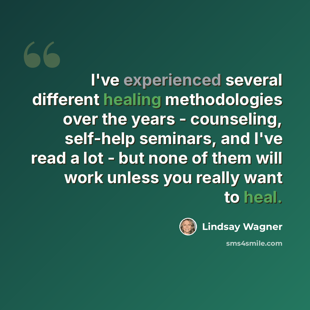 “I've experienced several different healing methodologies over the years - counseling, self-help seminars, and I've read a lot - but none of them will work unless you really want to heal.” quote by Lindsay Wagner