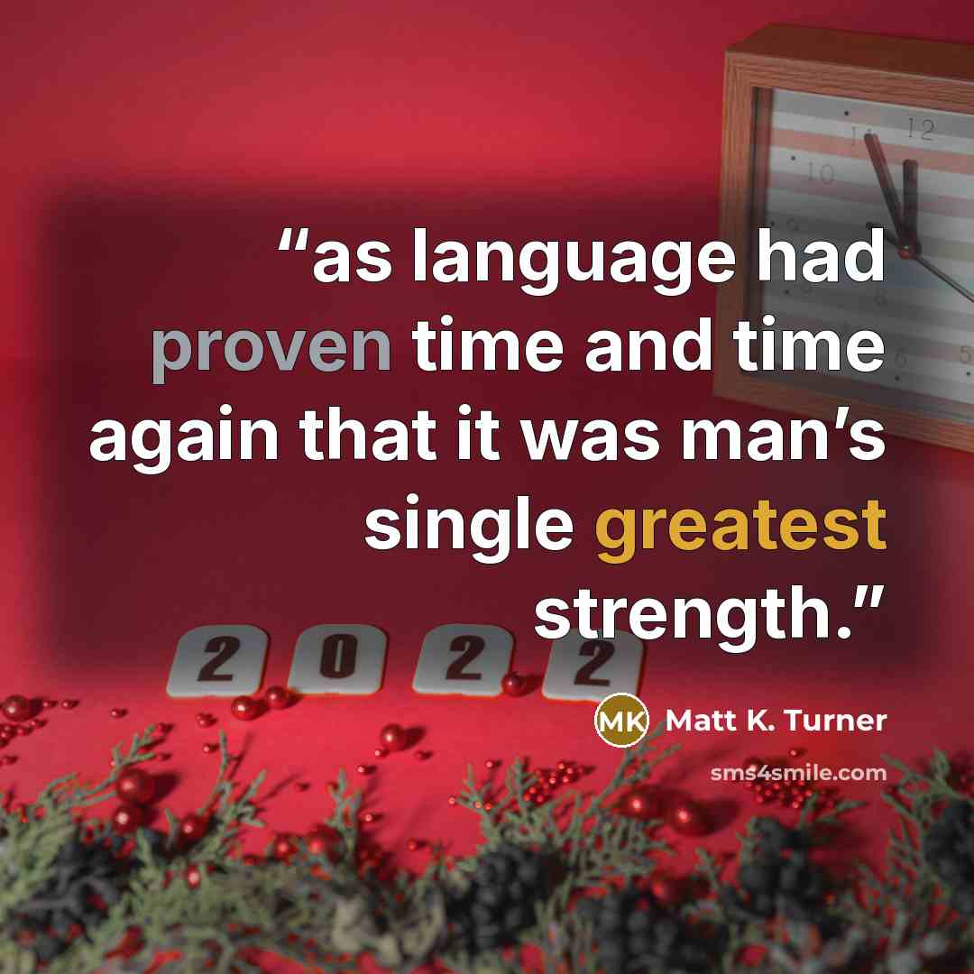 “as language had proven time and time again that it was man’s single greatest strength.” quote by Matt K. Turner