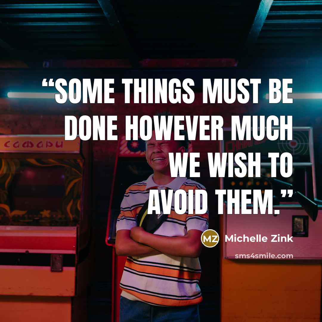 “Some things must be done however much we wish to avoid them.” quote by Michelle Zink