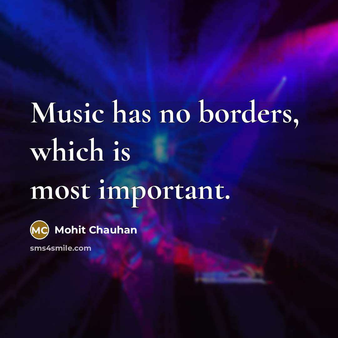 “Music has no borders, which is most important.” quote by Mohit Chauhan