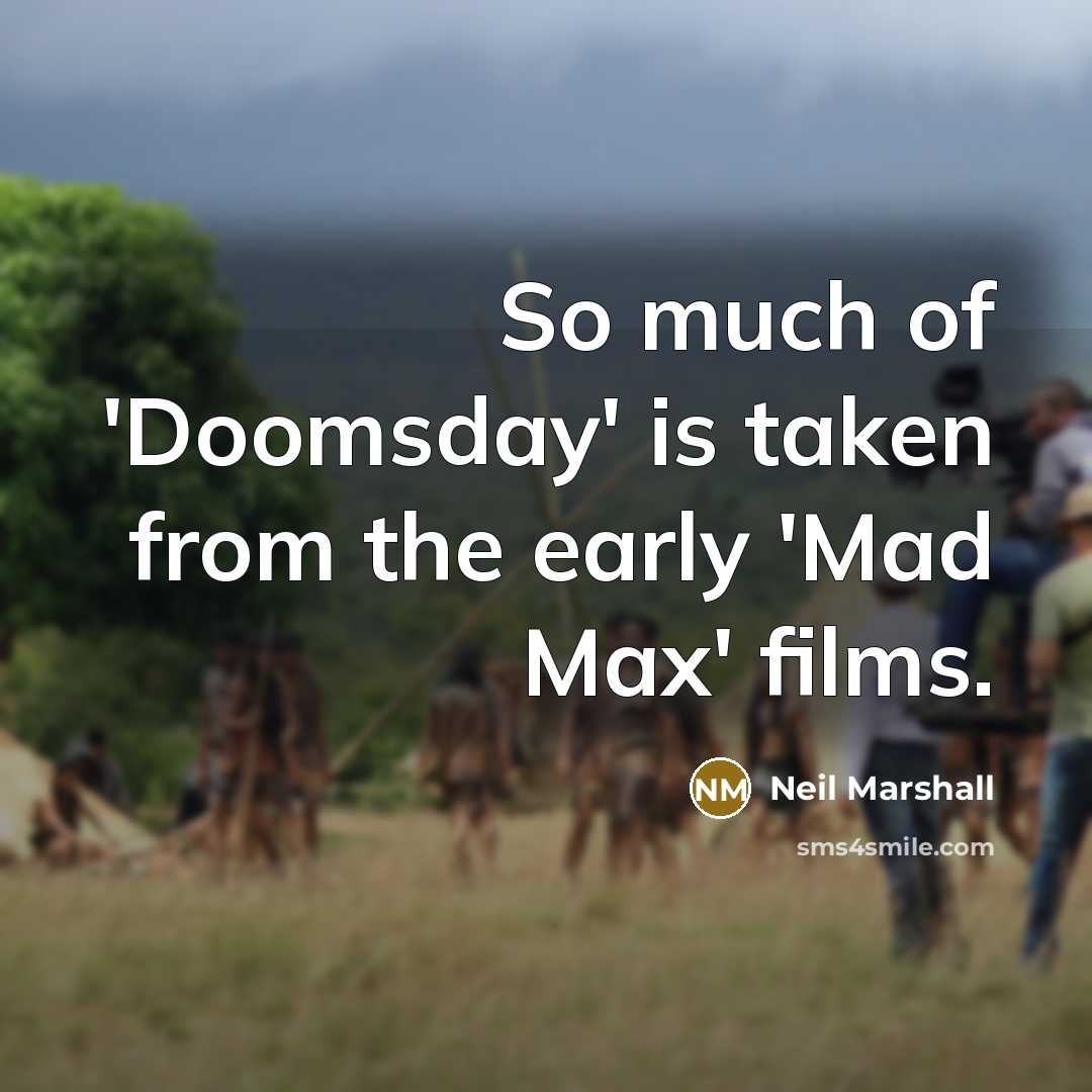 “So much of 'Doomsday' is taken from the early 'Mad Max' films.” quote by Neil Marshall