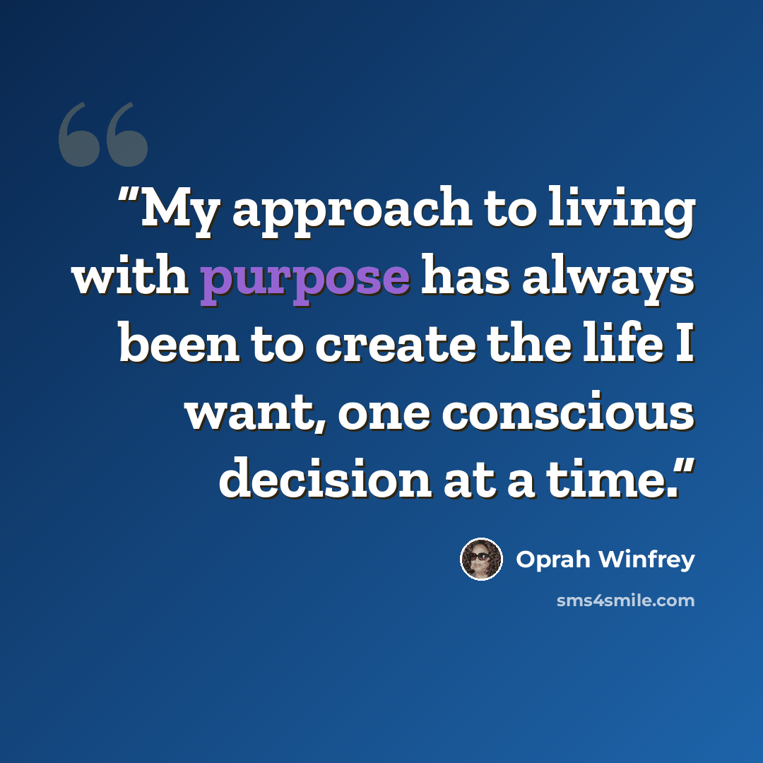 “My approach to living with purpose has always been to create the life I want, one conscious decision at a time.” quote by Oprah Winfrey