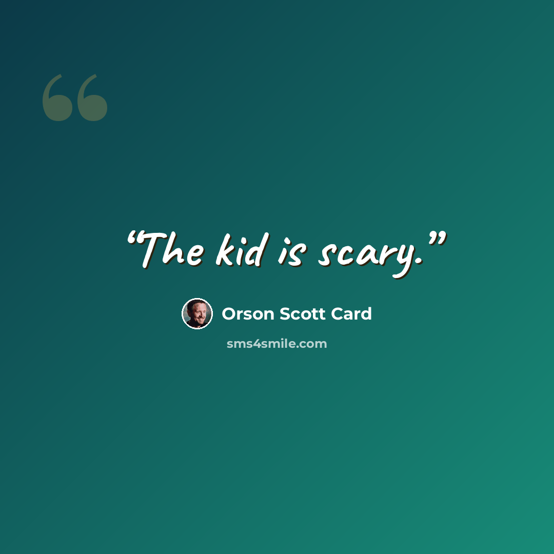 “The kid is scary.” quote by Orson Scott Card