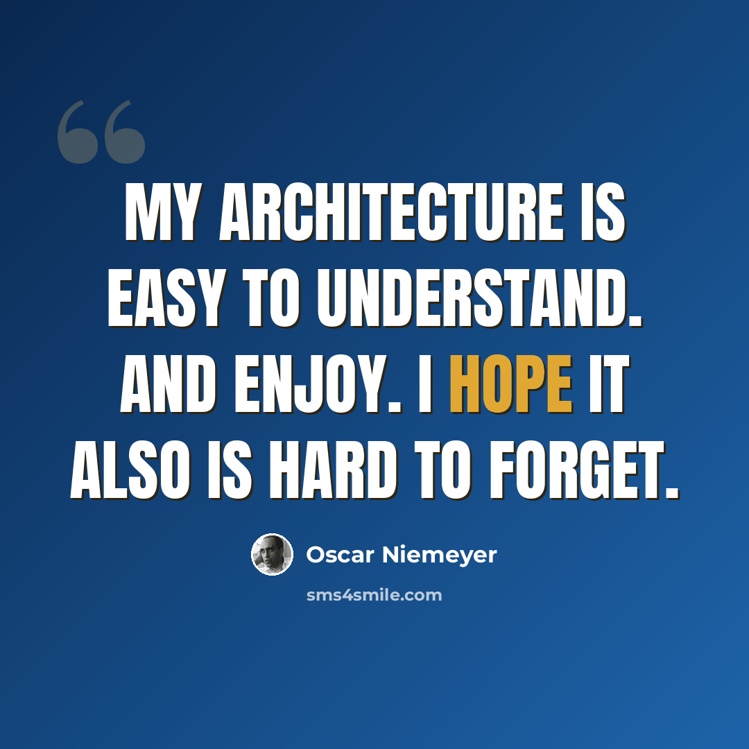 “My architecture is easy to understand. And enjoy. I hope it also is hard to forget.” quote by Oscar Niemeyer