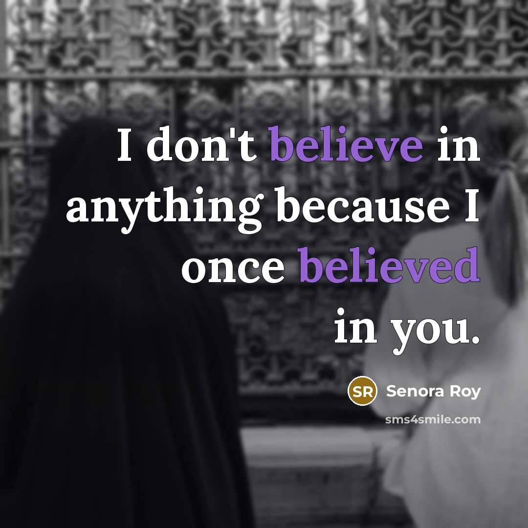 “I don't believe in anything because I once believed in you.” quote by Senora Roy