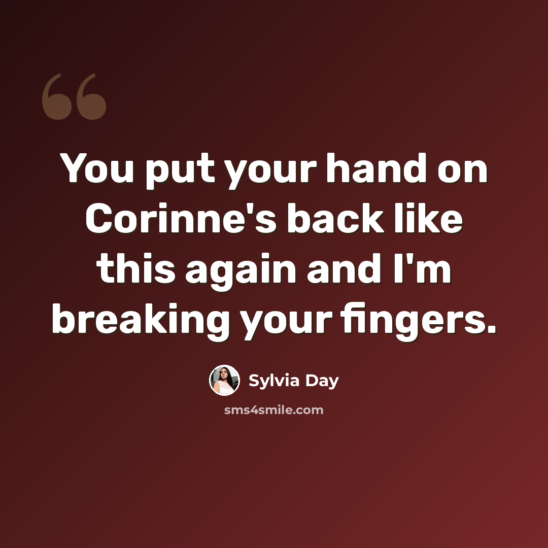 “You put your hand on Corinne's back like this again and I'm breaking your fingers.” quote by Sylvia Day