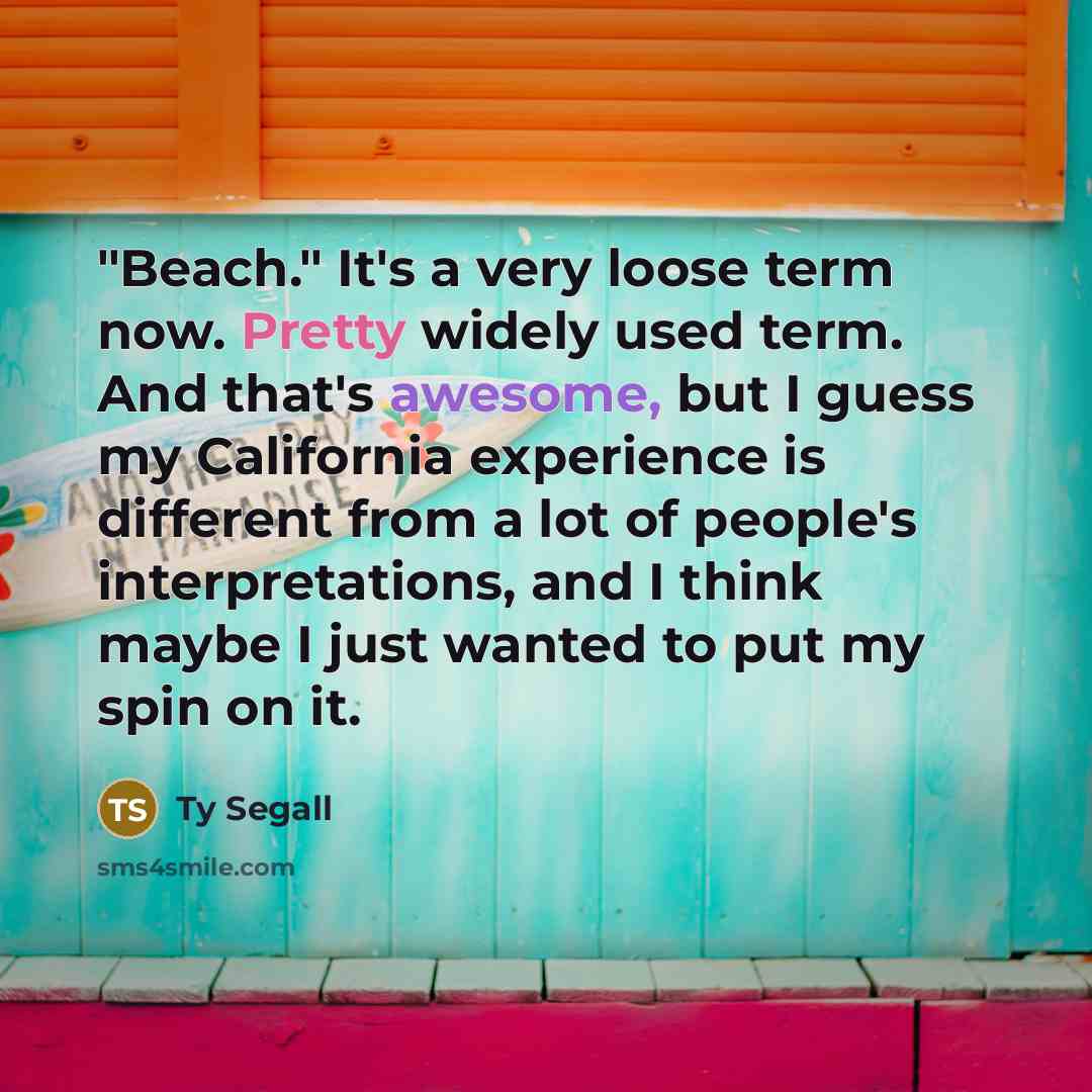 “"Beach." It's a very loose term now. Pretty widely used term. And that's awesome, but I guess my California experience is different from a lot of people's interpretations, and I think maybe I just wanted to put my spin on it.” quote by Ty Segall