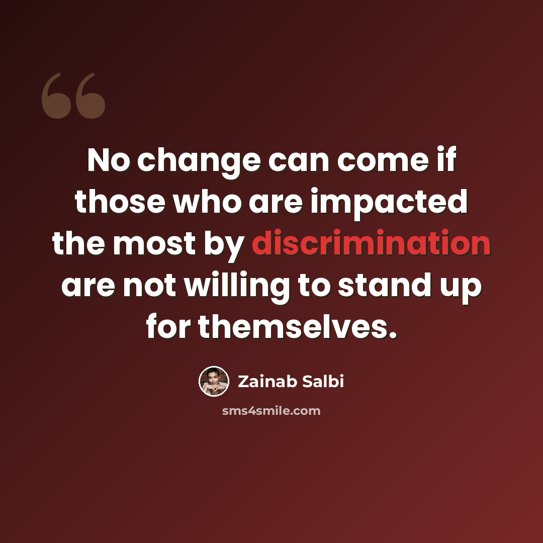 “No change can come if those who are impacted the most by discrimination are not willing to stand up for themselves.” quote by Zainab Salbi