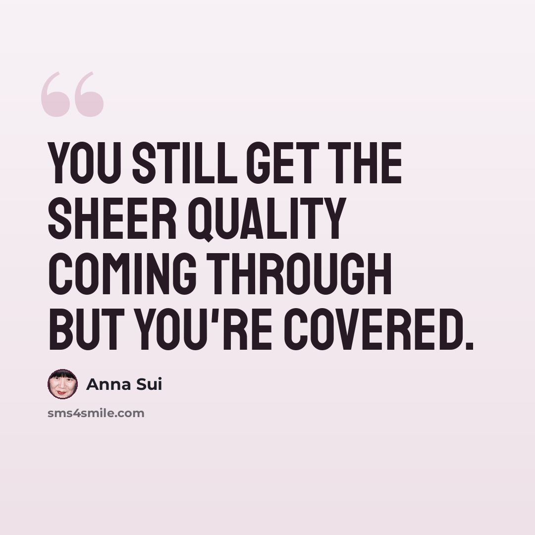 “You still get the sheer quality coming through but you're covered.” quote by Anna Sui