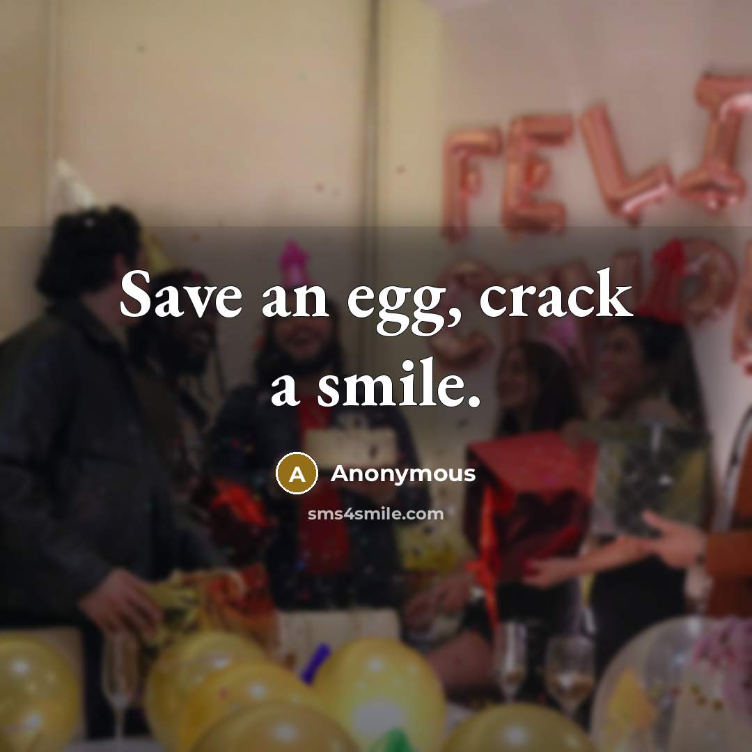 “Save an egg, crack a smile.” quote by Anonymous