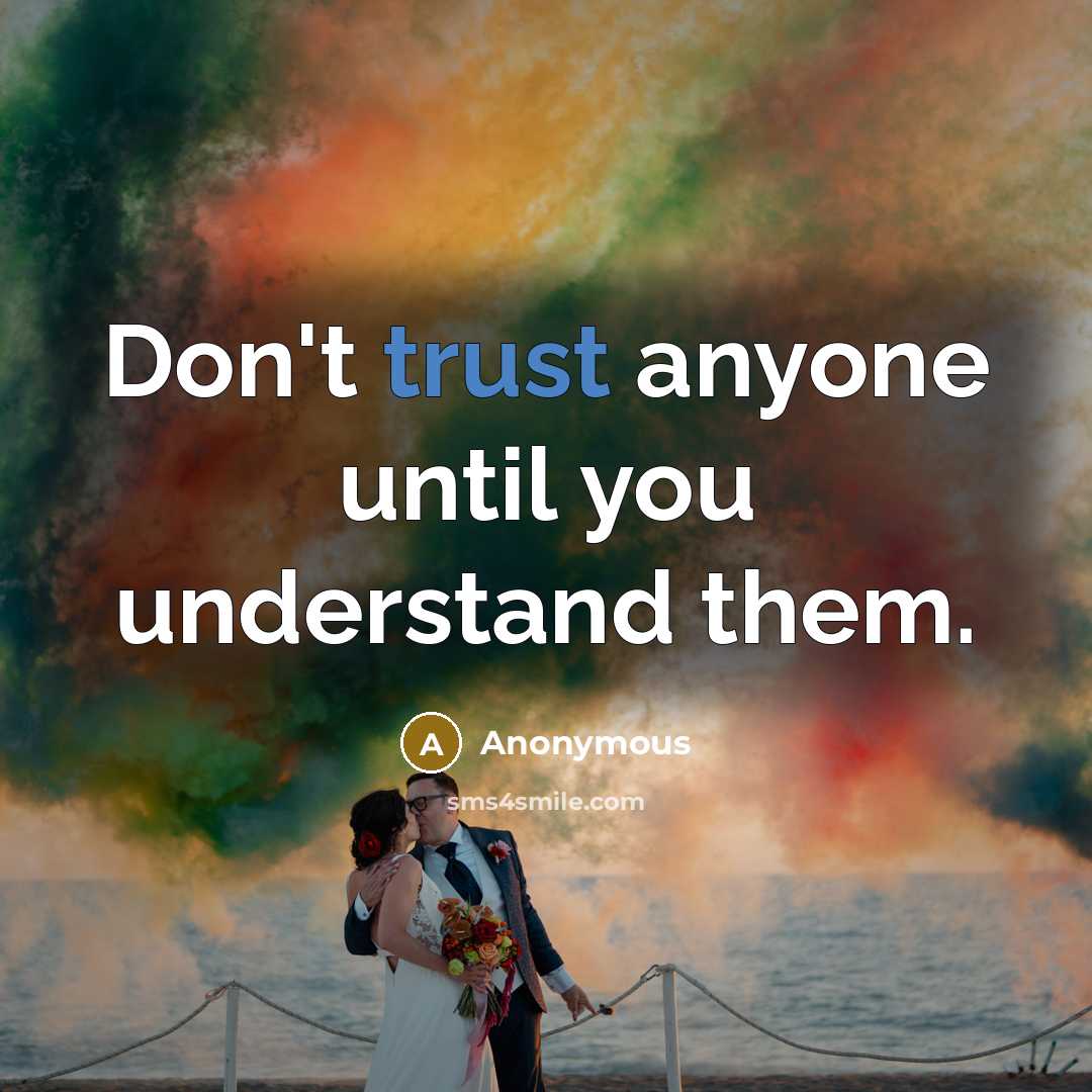 “Don't trust anyone until you understand them.” quote by Anonymous
