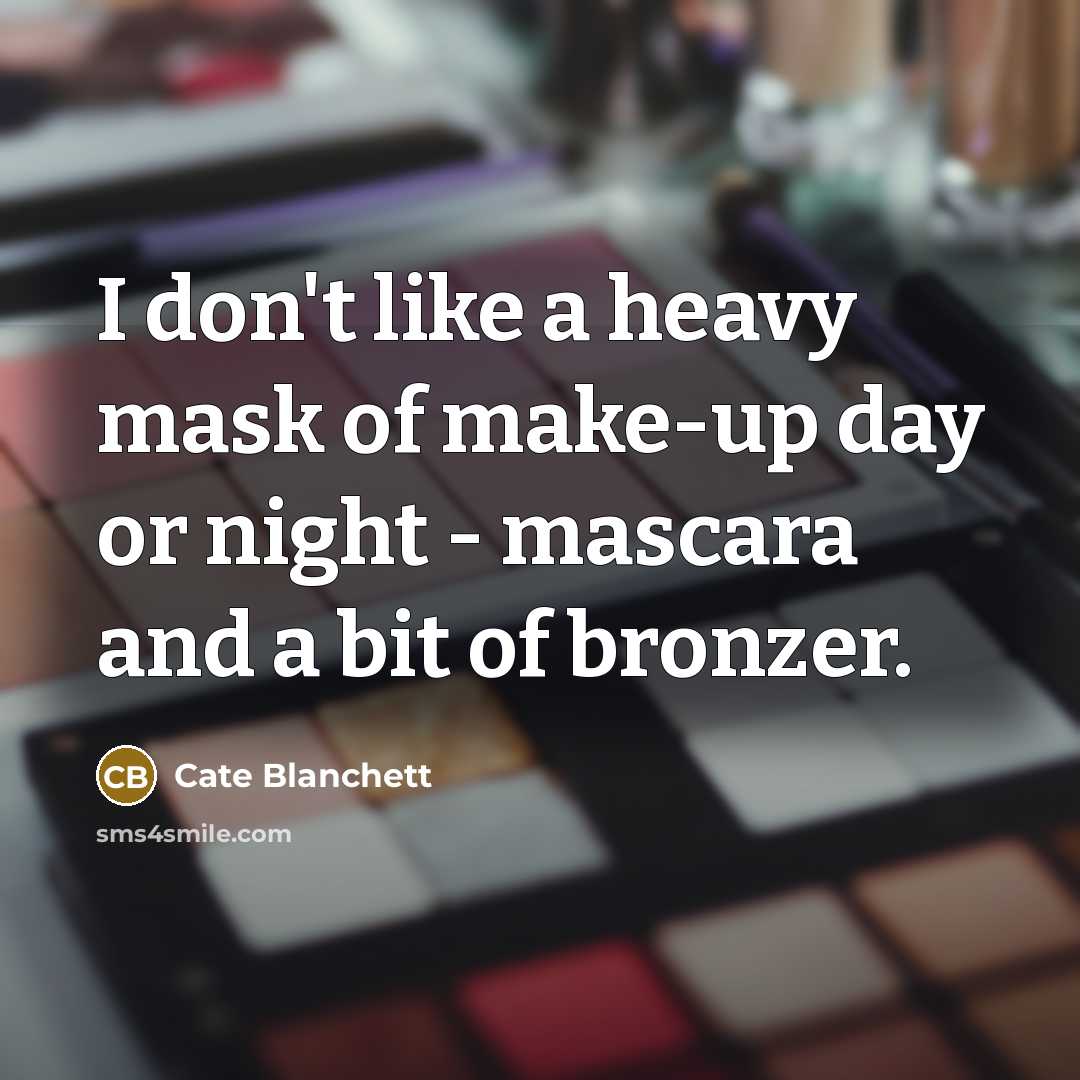 “I don't like a heavy mask of make-up day or night - mascara and a bit of bronzer.” quote by Cate Blanchett