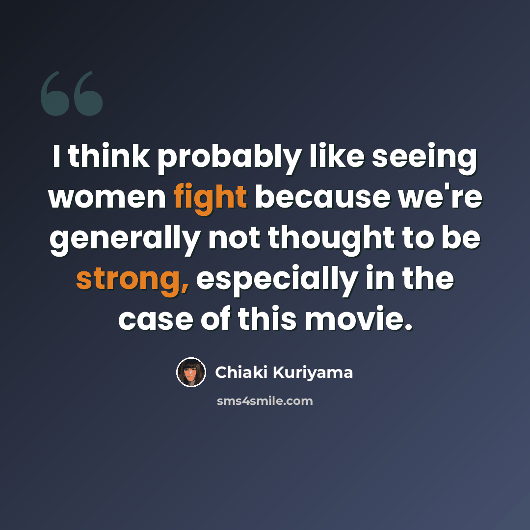 “I think probably like seeing women fight because we're generally not thought to be strong, especially in the case of this movie.” quote by Chiaki Kuriyama