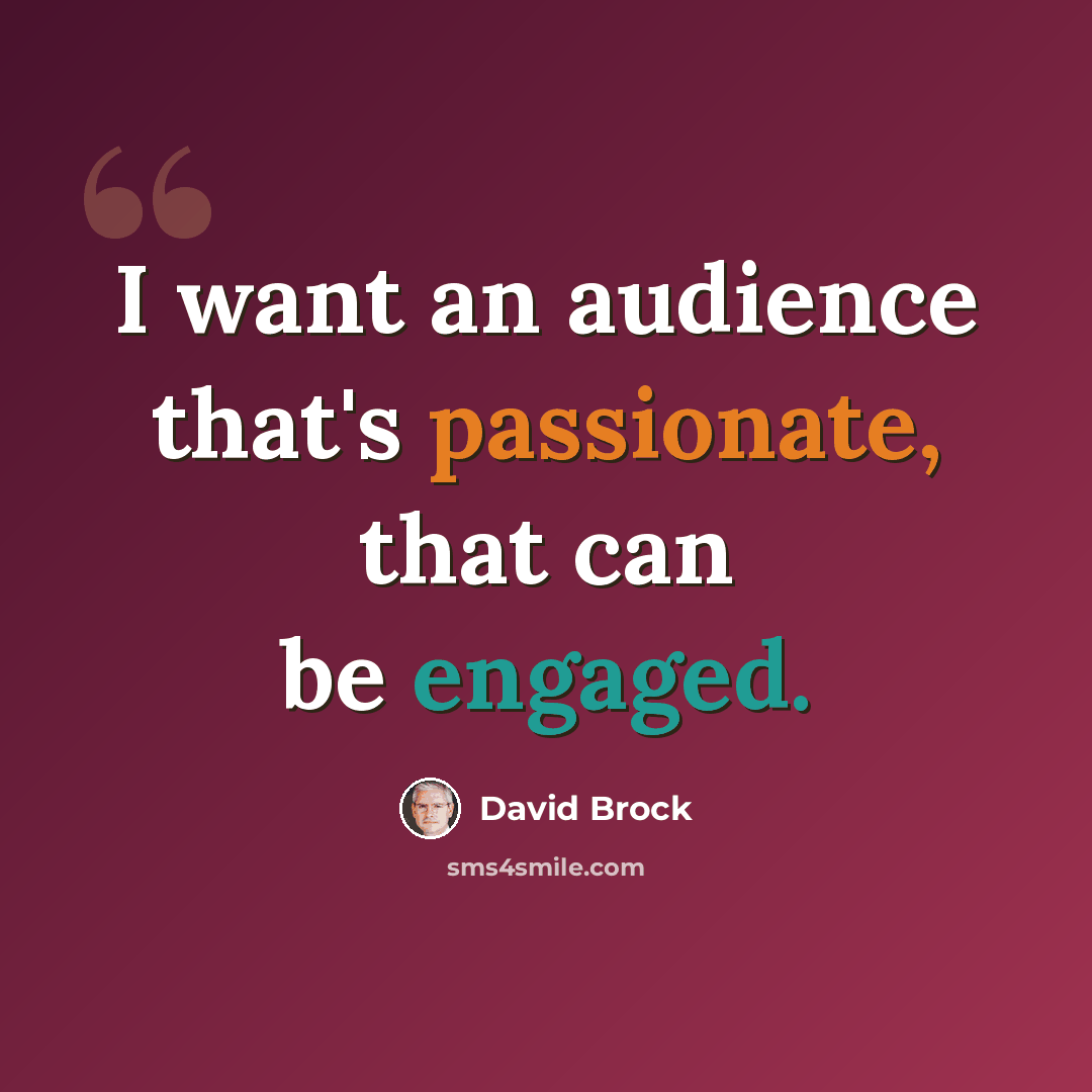 “I want an audience that's passionate, that can be engaged.” quote by David Brock