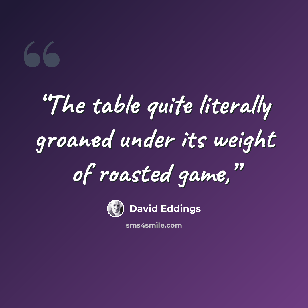 “The table quite literally groaned under its weight of roasted game,” quote by David Eddings