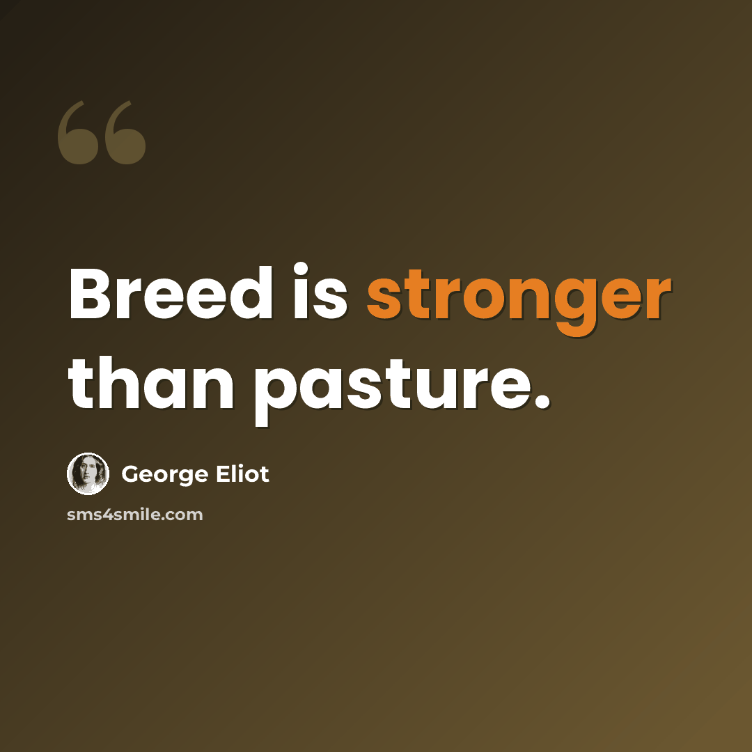 “Breed is stronger than pasture.” quote by George Eliot