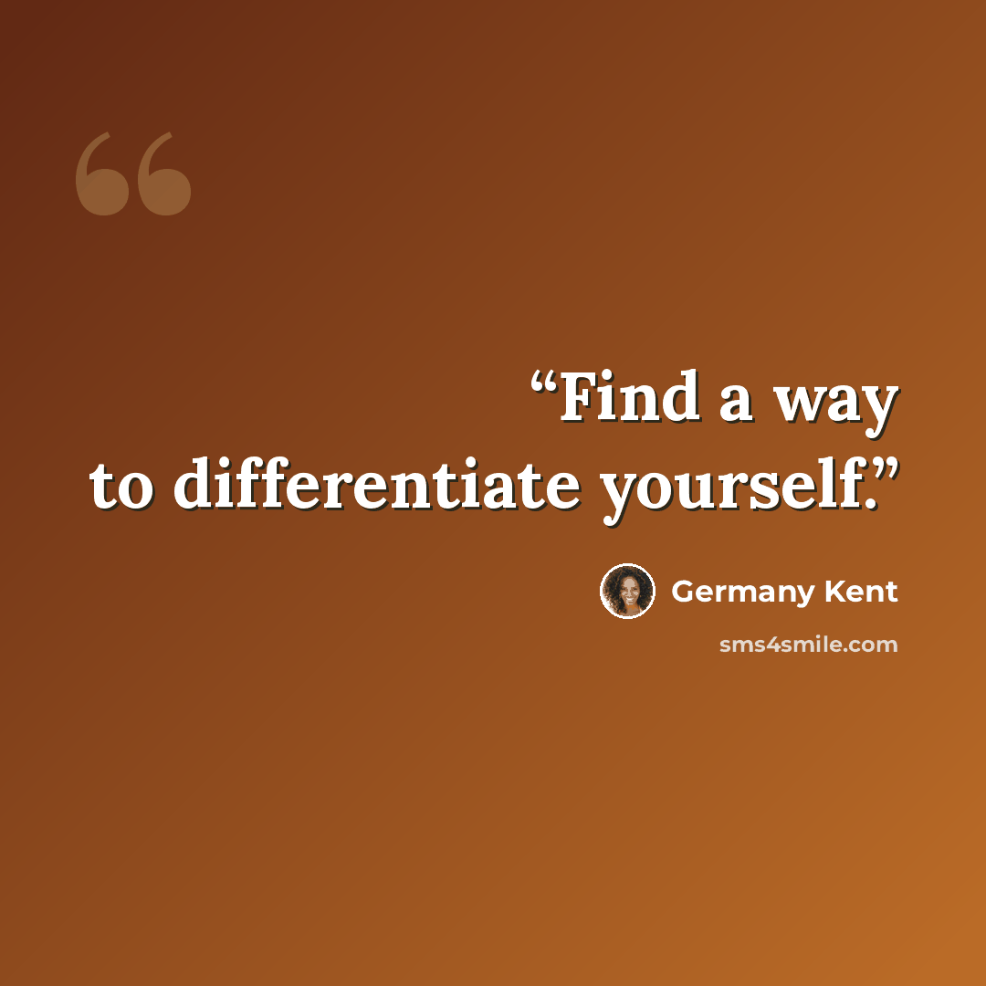 “Find a way to differentiate yourself.” quote by Germany Kent