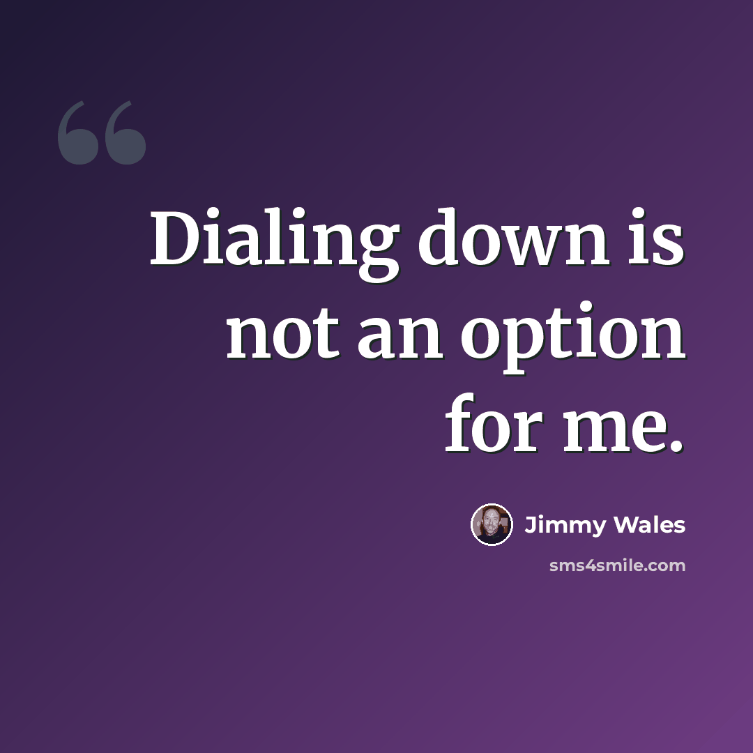 “Dialing down is not an option for me.” quote by Jimmy Wales