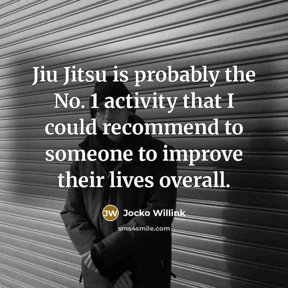“Jiu Jitsu is probably the No. 1 activity that I could recommend to someone to improve their lives overall.” quote by Jocko Willink