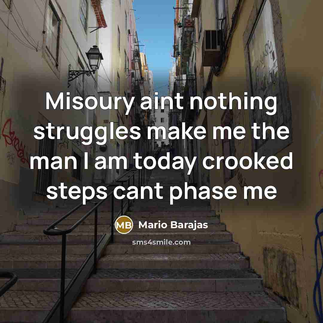 “Misoury aint nothing struggles make me the man I am today crooked steps cant phase me” quote by Mario Barajas