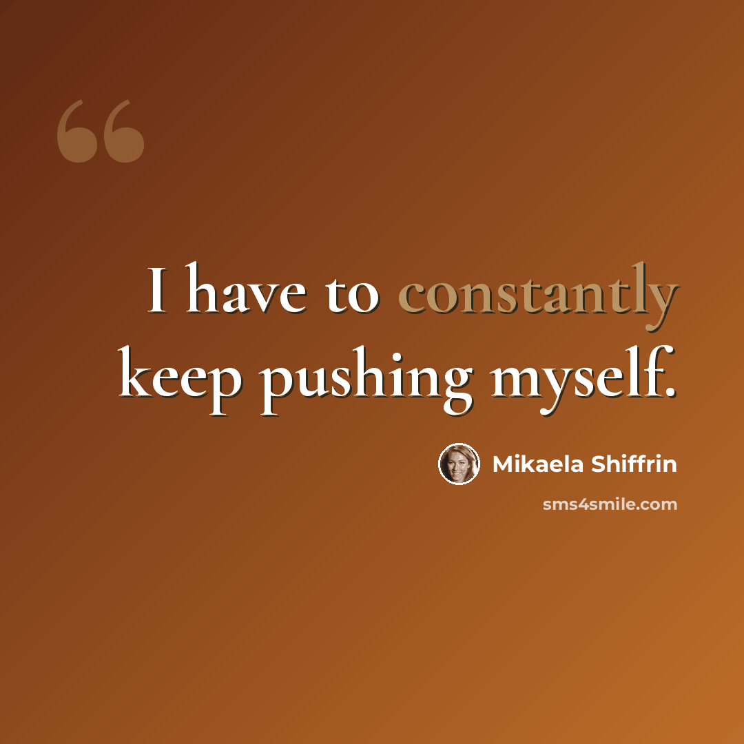 “I have to constantly keep pushing myself.” quote by Mikaela Shiffrin