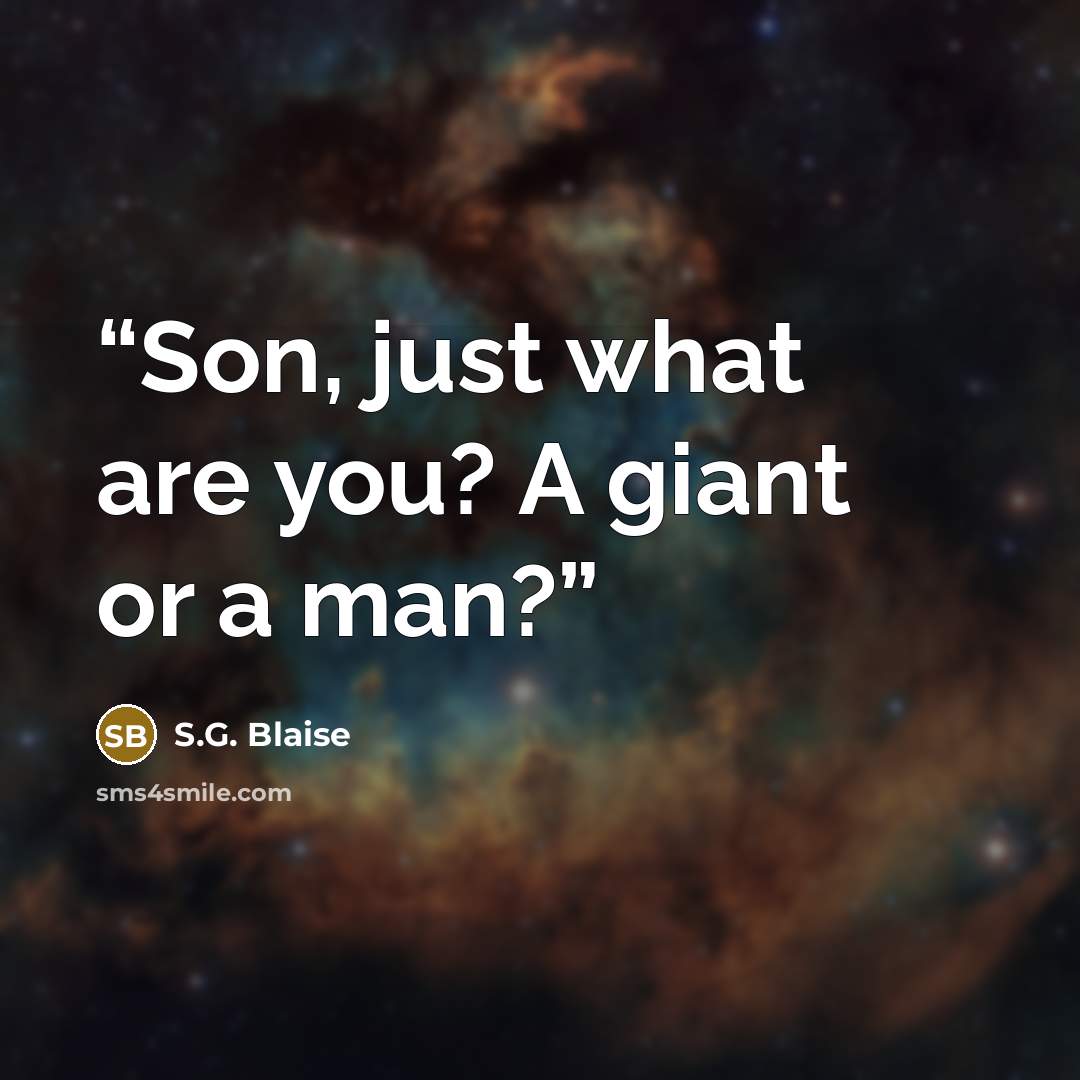 “Son, just what are you? A giant or a man?” quote by S.G. Blaise