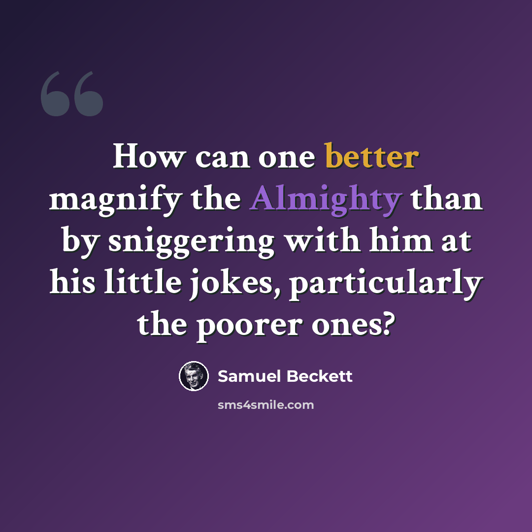 “How can one better magnify the Almighty than by sniggering with him at his little jokes, particularly the poorer ones?” quote by Samuel Beckett