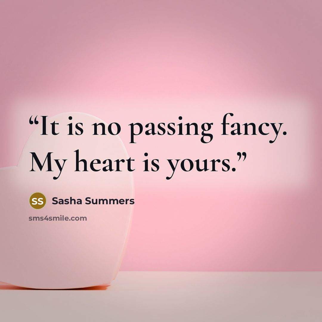 “It is no passing fancy. My heart is yours.” quote by Sasha Summers