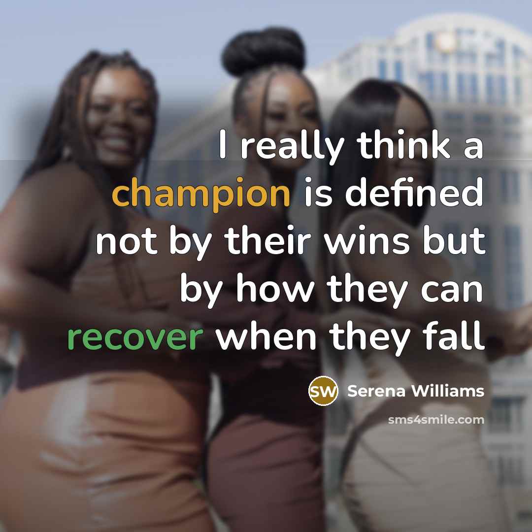 “I really think a champion is defined not by their wins but by how they can recover when they fall” quote by Serena Williams