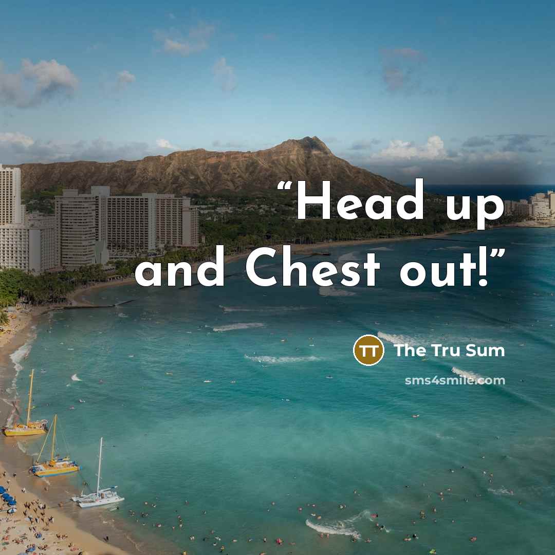 “Head up and Chest out!” quote by The Tru Sum