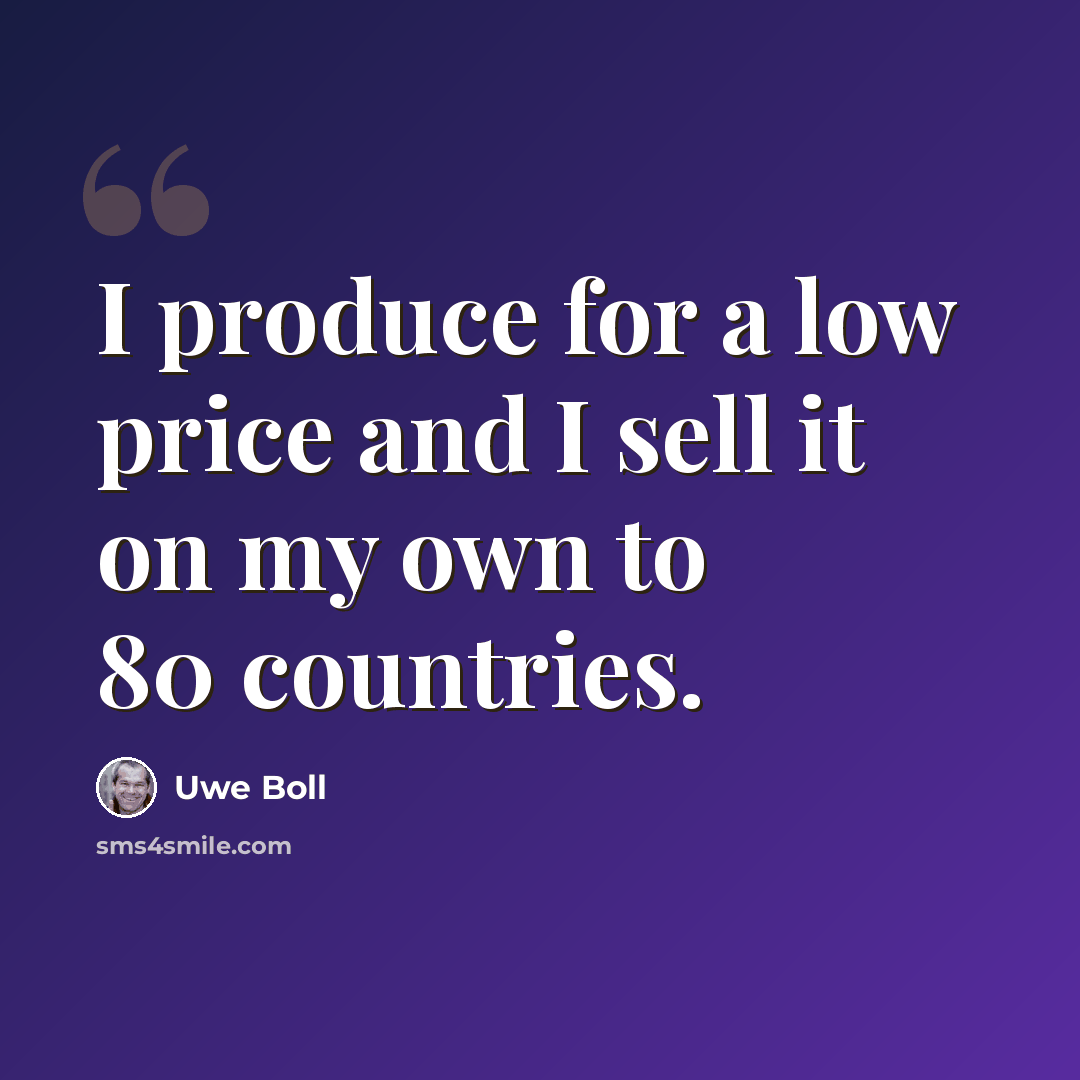 “I produce for a low price and I sell it on my own to 80 countries.” quote by Uwe Boll