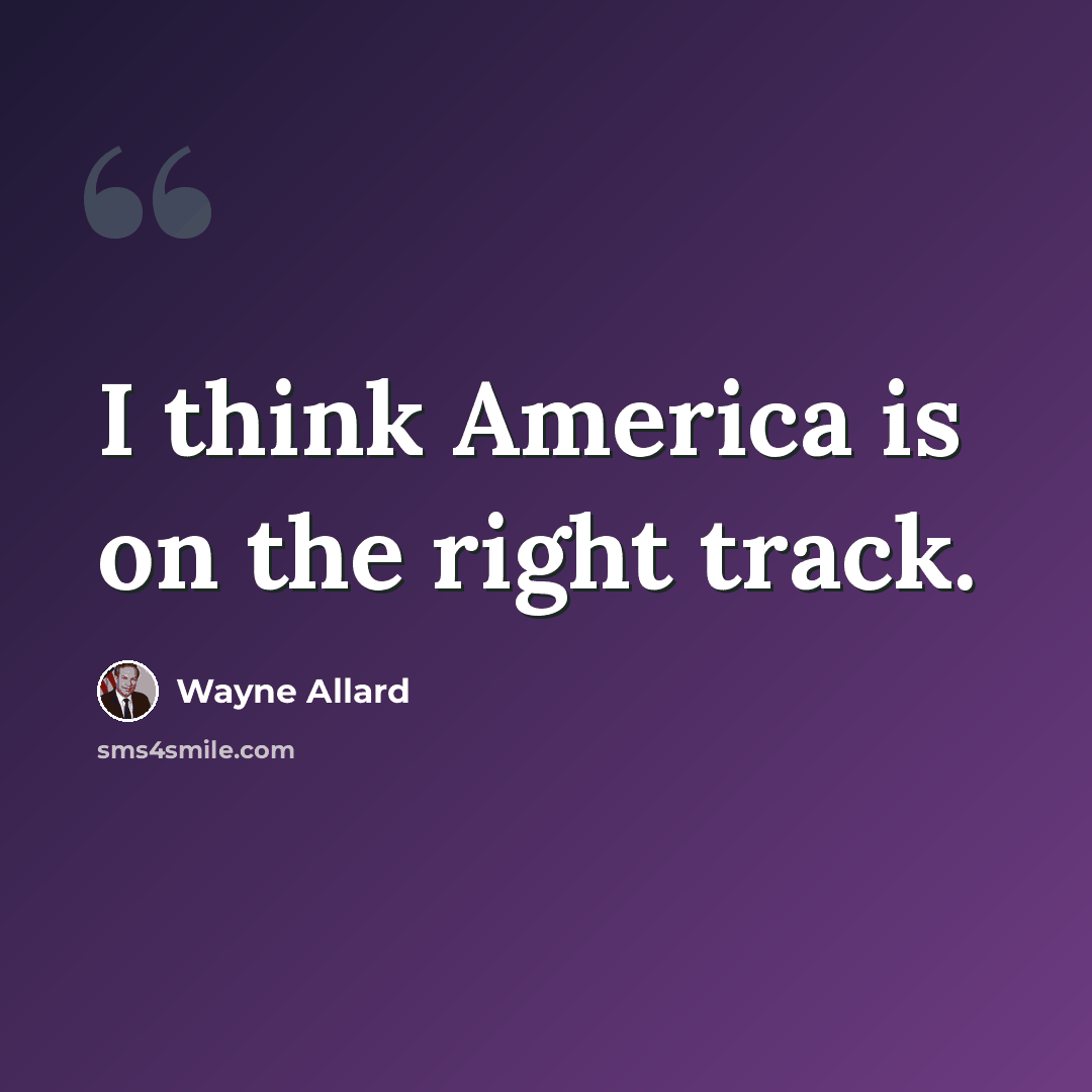 “I think America is on the right track.” quote by Wayne Allard