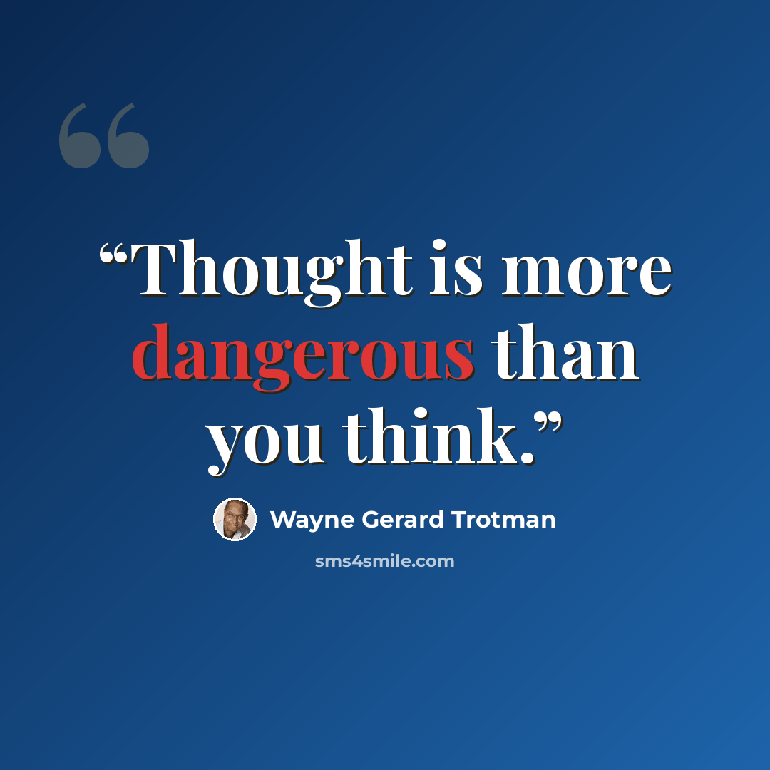 “Thought is more dangerous than you think.” quote by Wayne Gerard Trotman