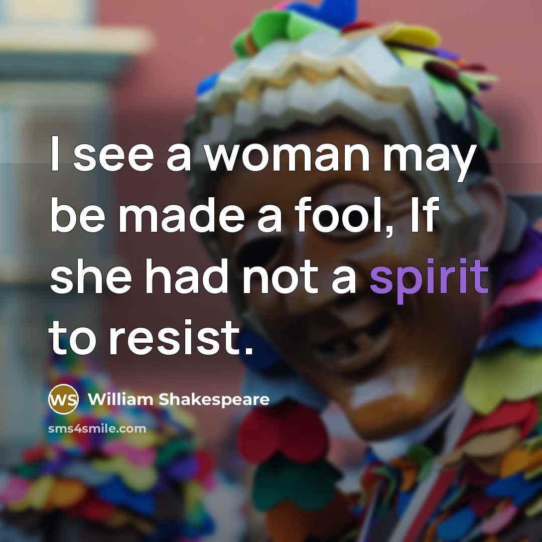 “I see a woman may be made a fool, If she had not a spirit to resist.” quote by William Shakespeare