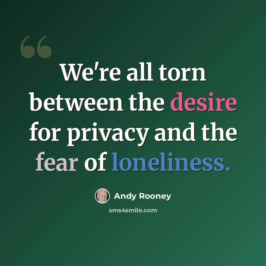 “We're all torn between the desire for privacy and the fear of loneliness.” quote by Andy Rooney