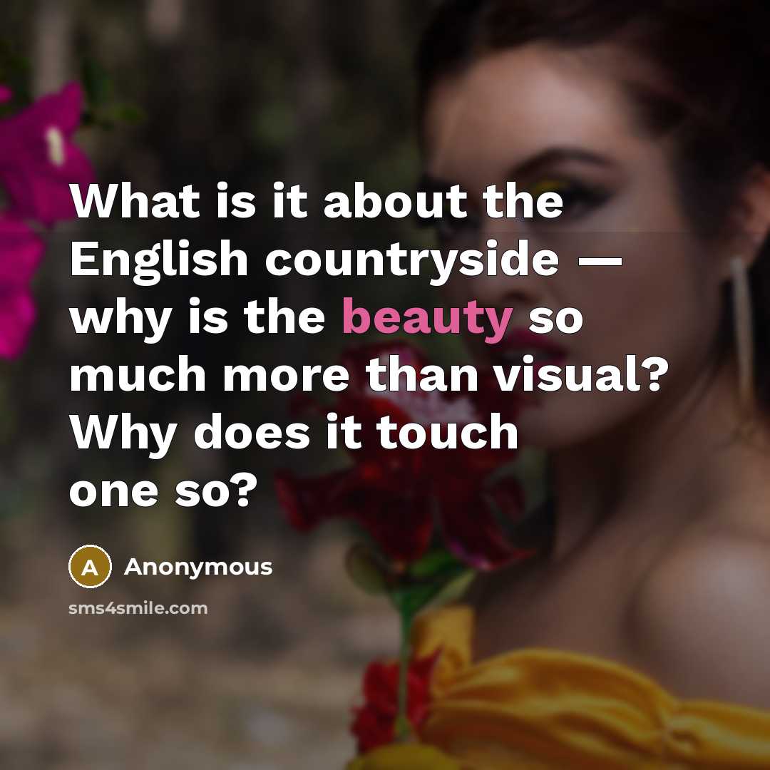 “What is it about the English countryside — why is the beauty so much more than visual? Why does it touch one so?” quote by Anonymous