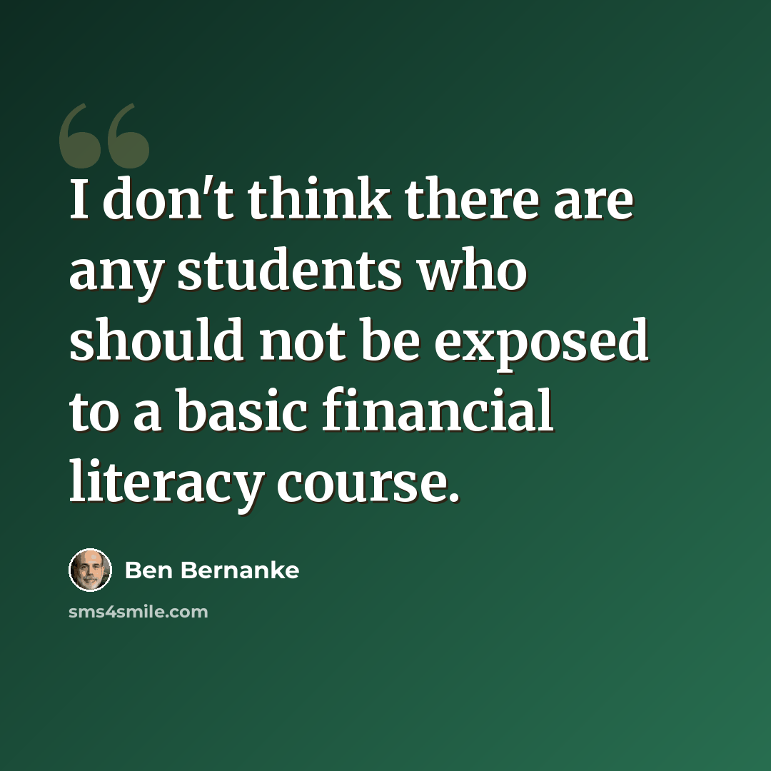 “I don't think there are any students who should not be exposed to a basic financial literacy course.” quote by Ben Bernanke