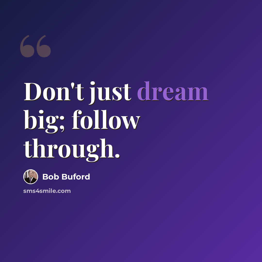 “Don't just dream big; follow through.” quote by Bob Buford